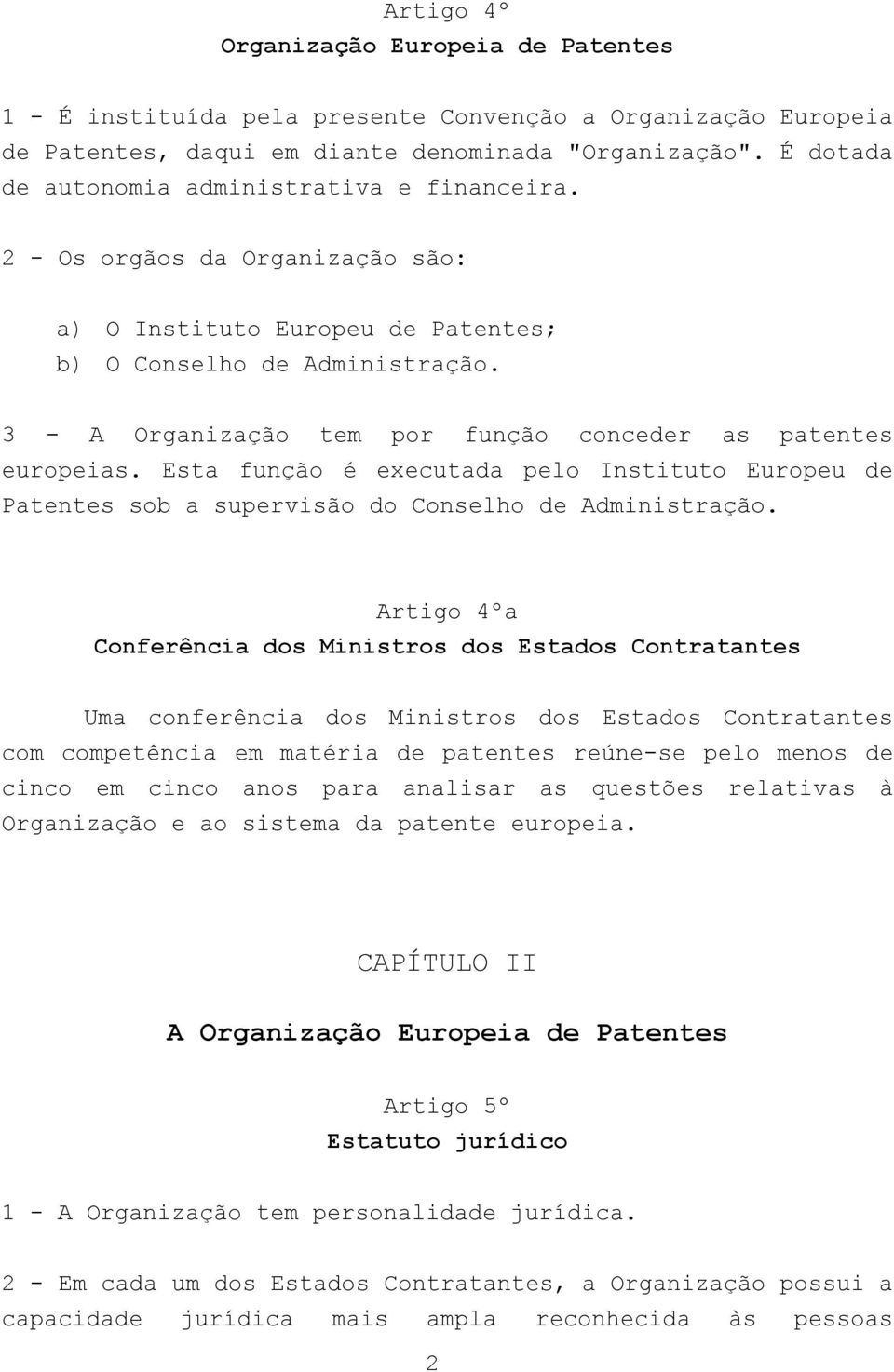 3 - A Organização tem por função conceder as patentes europeias. Esta função é executada pelo Instituto Europeu de Patentes sob a supervisão do Conselho de Administração.