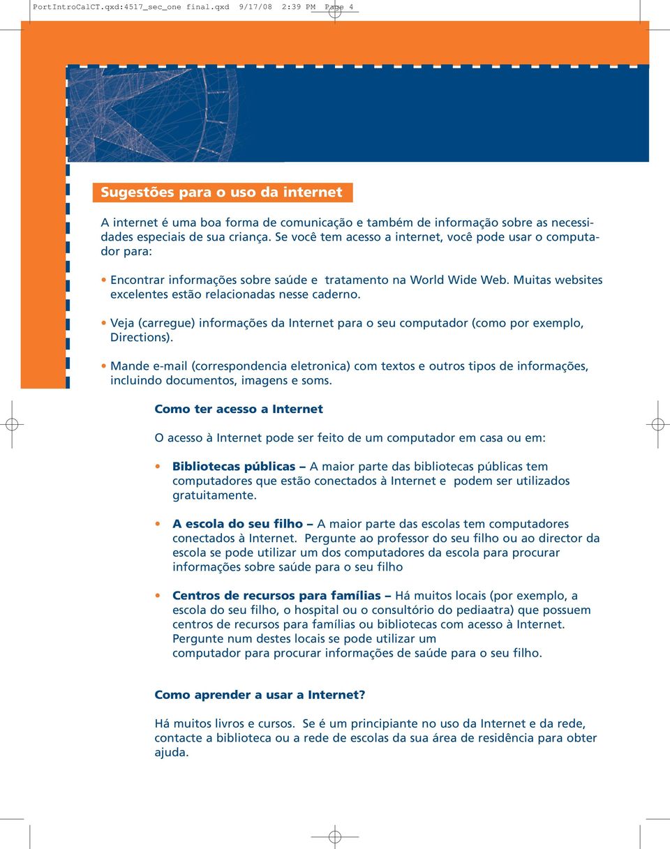 Se você tem acesso a internet, você pode usar o computador para: Encontrar informações sobre saúde e tratamento na World Wide Web. Muitas websites excelentes estão relacionadas nesse caderno.