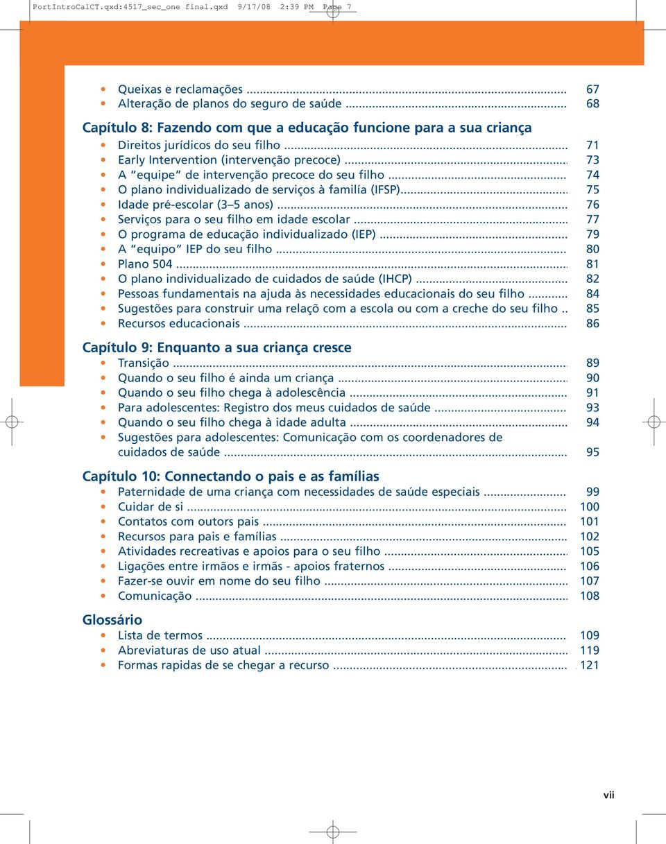 .. 73 A equipe de intervenção precoce do seu filho... 74 O plano individualizado de serviços à familía (IFSP)... 75 Idade pré-escolar (3 5 anos)... 76 Serviços para o seu filho em idade escolar.