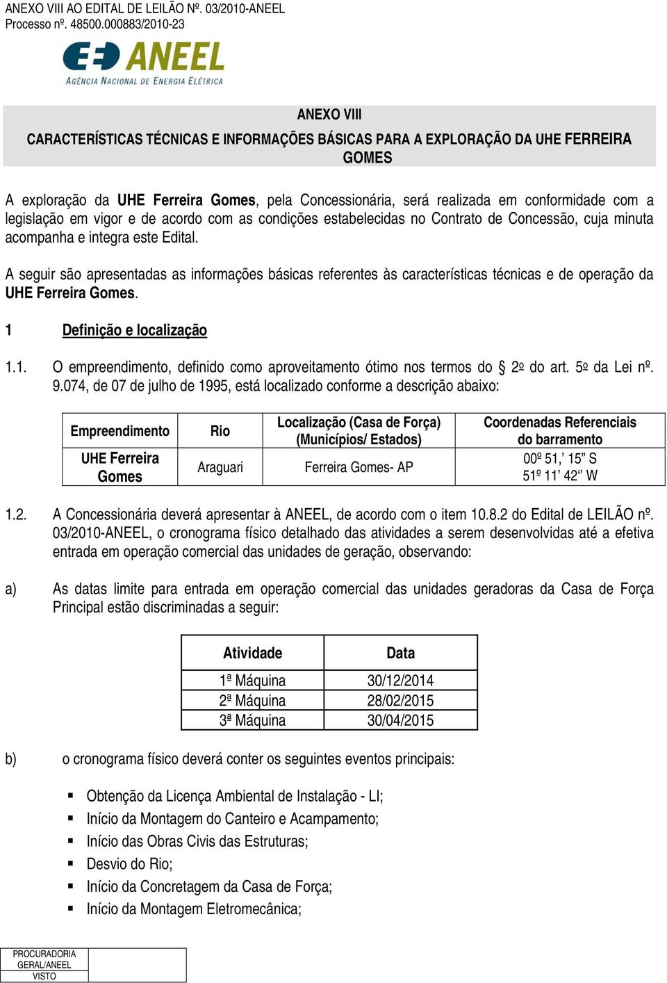 com a legislação em vigor e de acordo com as condições estabelecidas no Contrato de Concessão, cuja minuta acompanha e integra este Edital.