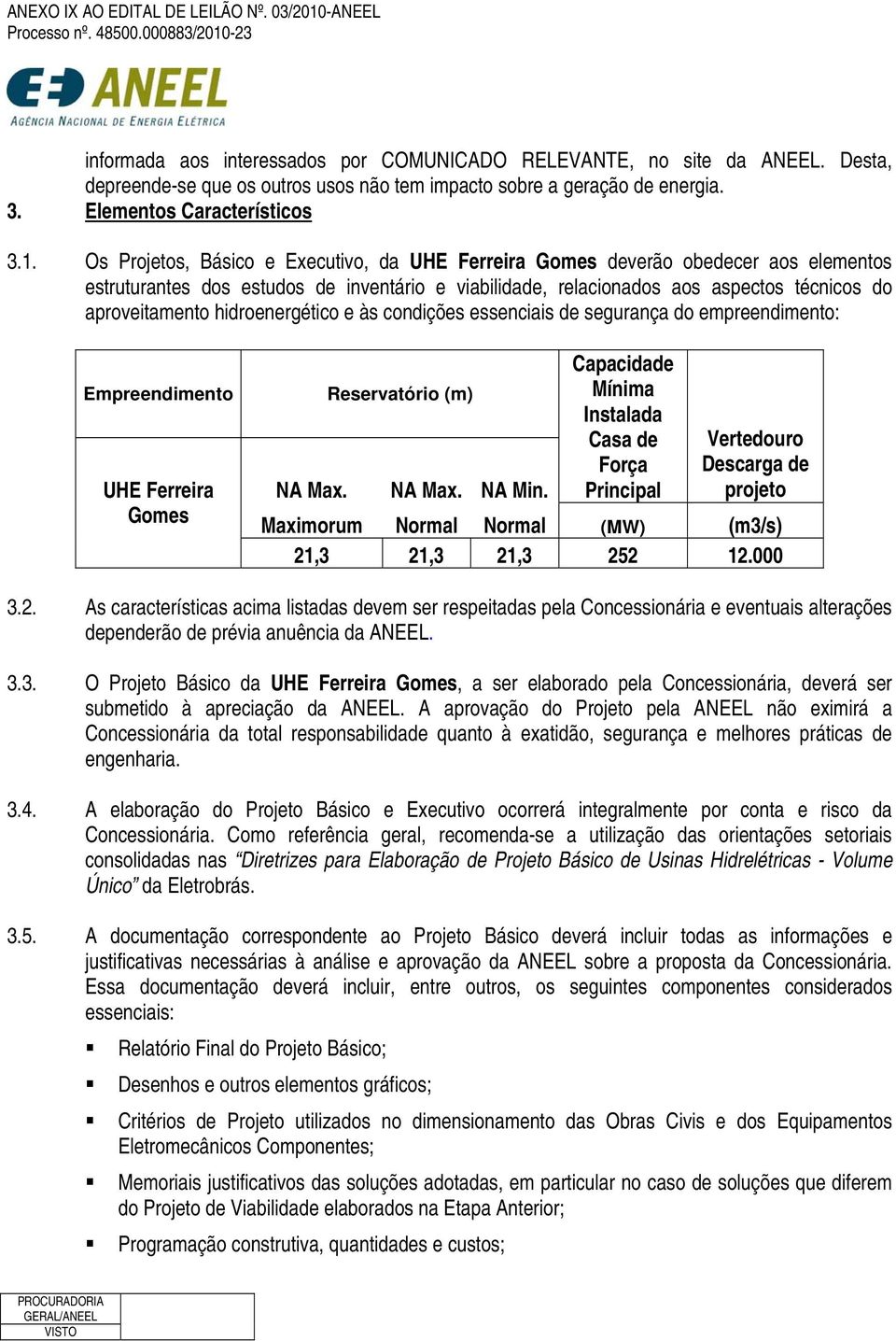 hidroenergético e às condições essenciais de segurança do empreendimento: Empreendimento UHE Ferreira Gomes Capacidade Reservatório (m) Mínima Instalada NA Max. NA Max. NA Min.