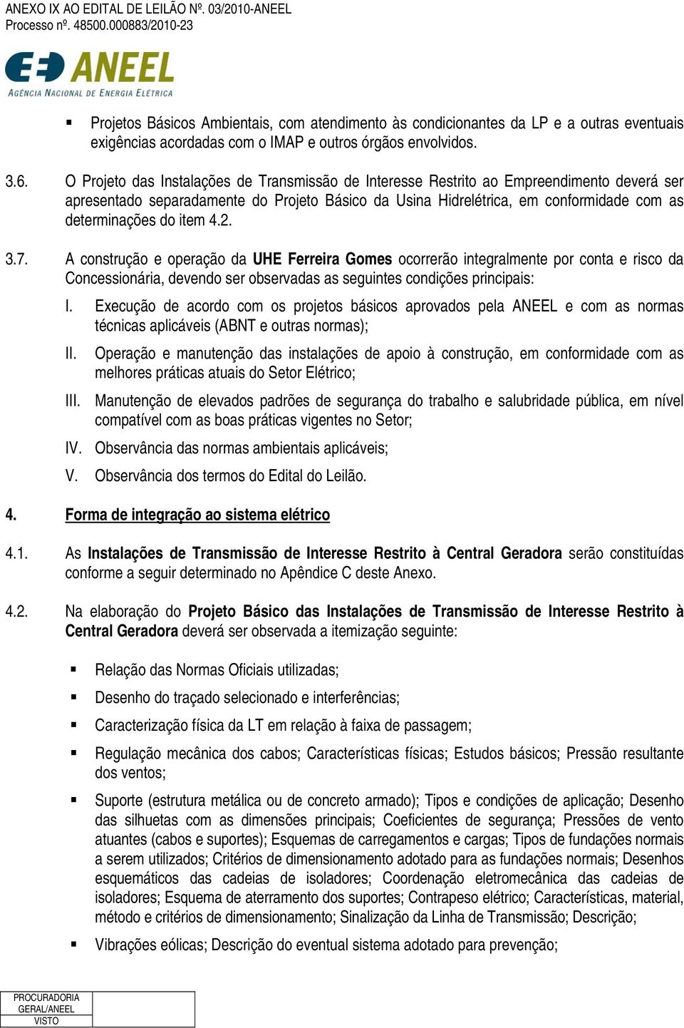 item 4.2. 3.7. A construção e operação da UHE Ferreira Gomes ocorrerão integralmente por conta e risco da Concessionária, devendo ser observadas as seguintes condições principais: I.