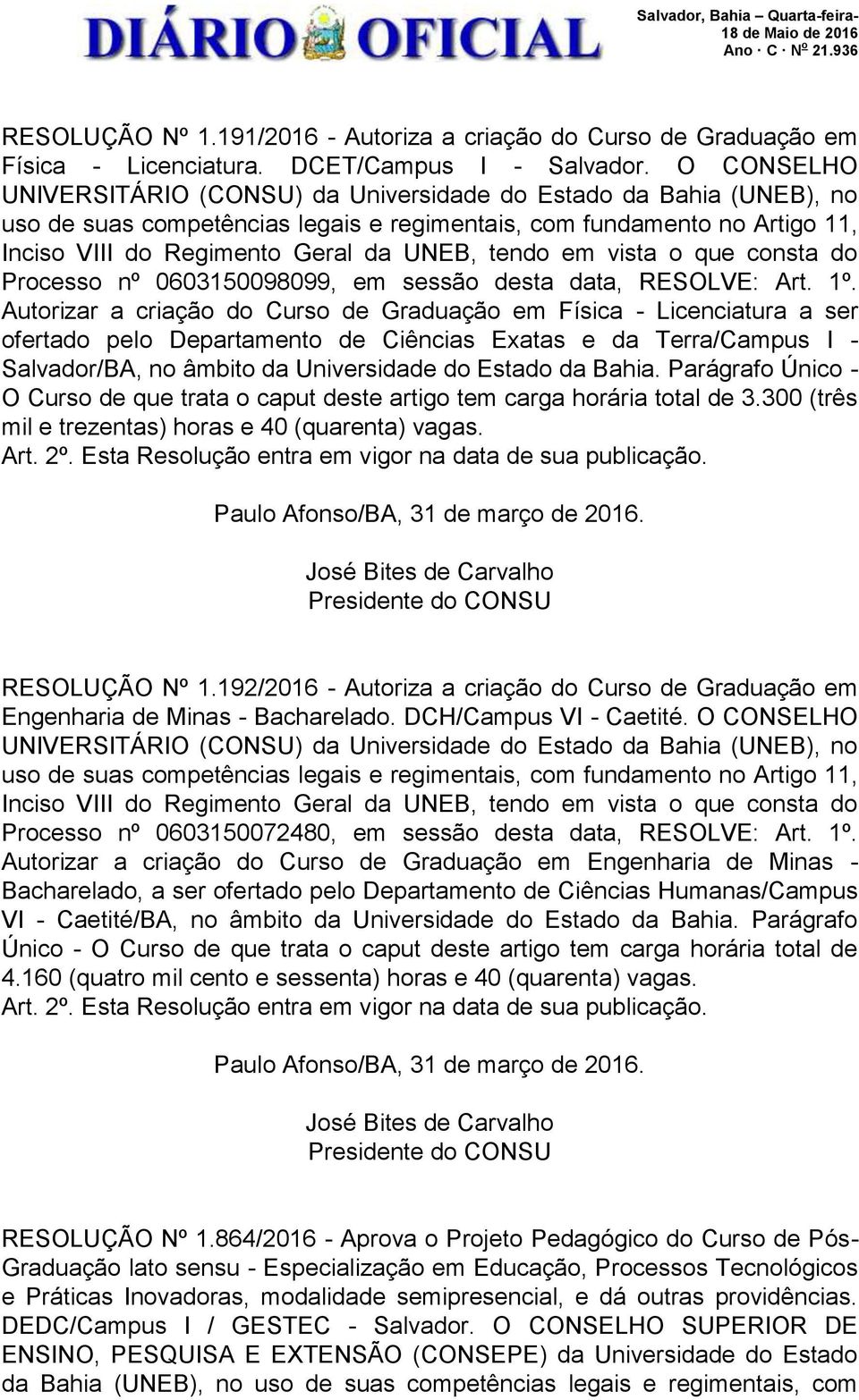 tendo em vista o que consta do Processo nº 0603150098099, em sessão desta data, RESOLVE: Art. 1º.