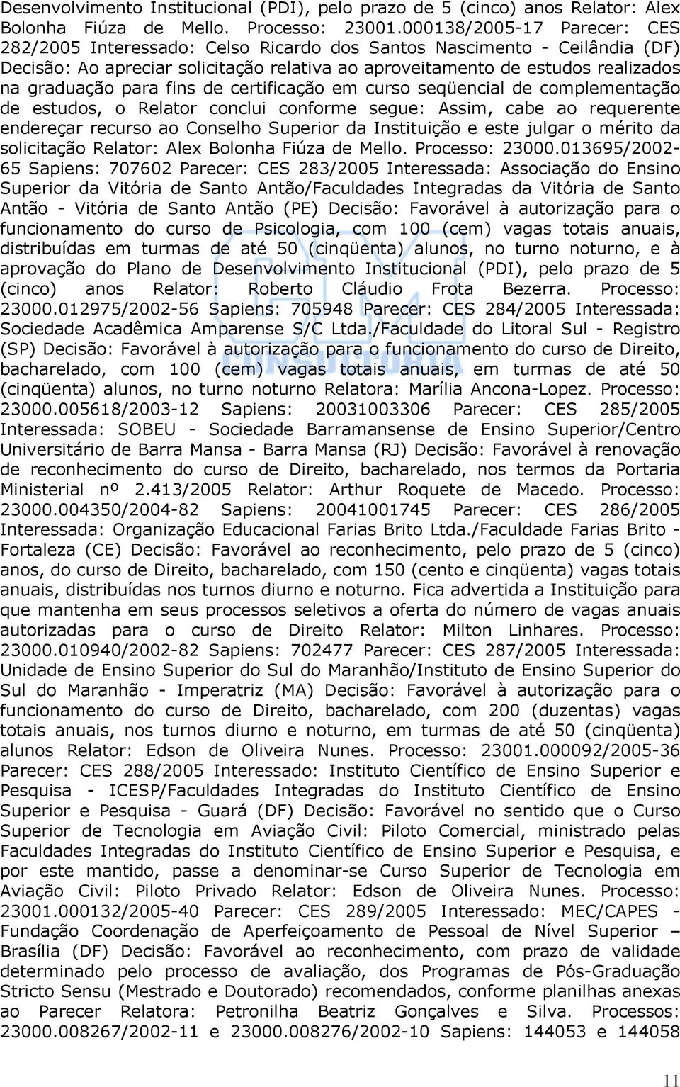 para fins de certificação em curso seqüencial de complementação de estudos, o Relator conclui conforme segue: Assim, cabe ao requerente endereçar recurso ao Conselho Superior da Instituição e este