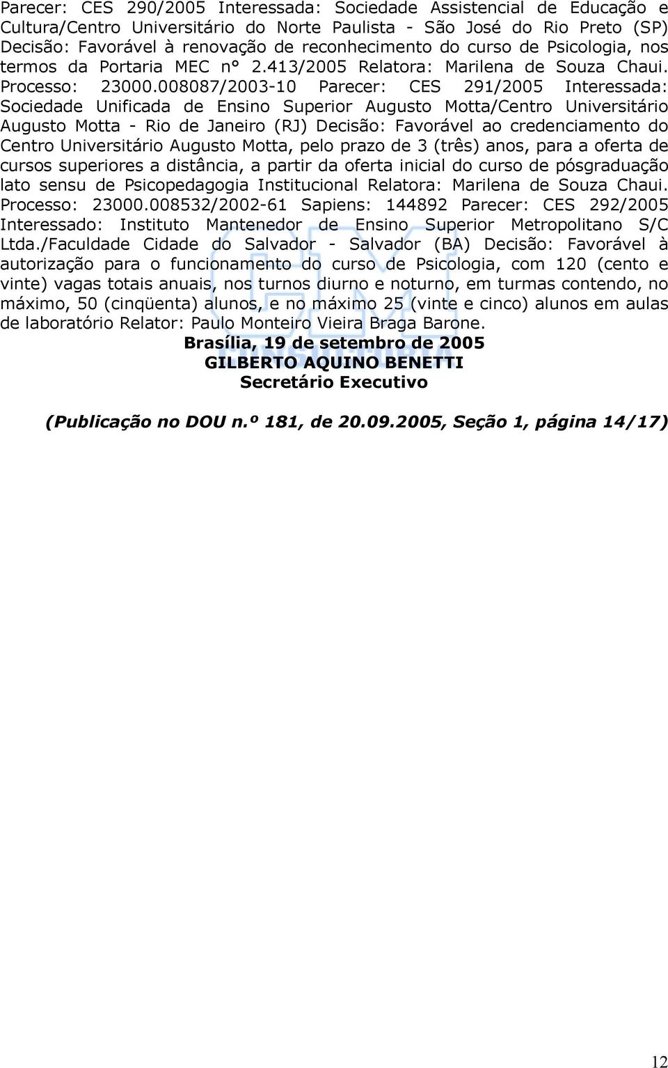 008087/2003-10 Parecer: CES 291/2005 Interessada: Sociedade Unificada de Ensino Superior Augusto Motta/Centro Universitário Augusto Motta - Rio de Janeiro (RJ) Decisão: Favorável ao credenciamento do