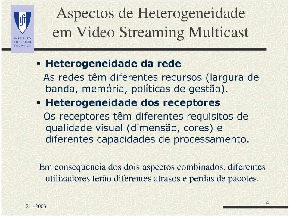 Heterogeneidade dos receptores Os receptores têm diferentes requisitos de qualidade visual (dimensão, cores)