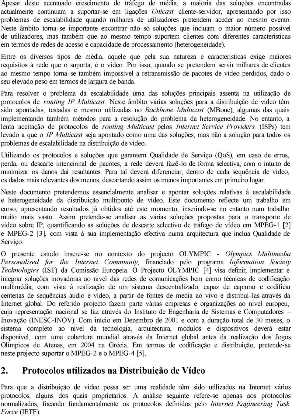 Neste âmbito torna-se importante encontrar não só soluções que incluam o maior número possível de utilizadores, mas também que ao mesmo tempo suportem clientes com diferentes características em