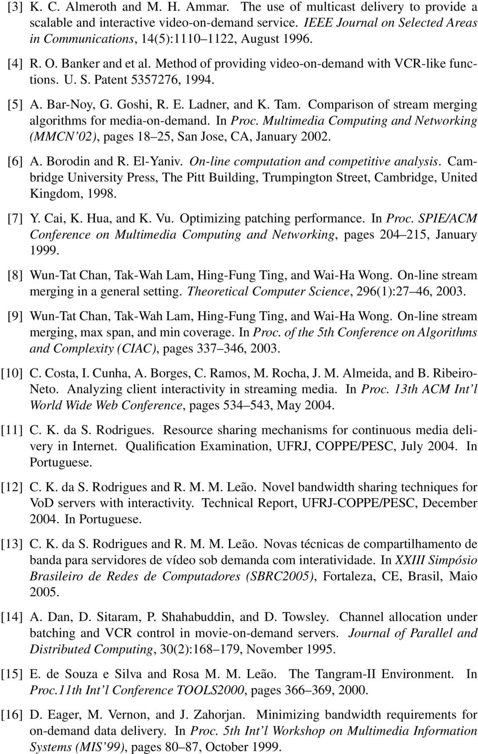 Comparison of stream merging algorithms for media-on-demand. In Proc. Multimedia Computing and Networing (MMCN 2), pages 8 25, San Jose, CA, January 22. [6] A. Borodin and R. El-Yaniv.