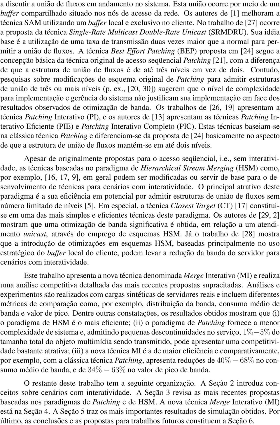 Sua idéia base é a utilização de uma taxa de transmissão duas vezes maior que a normal para permitir a união de fluxos.