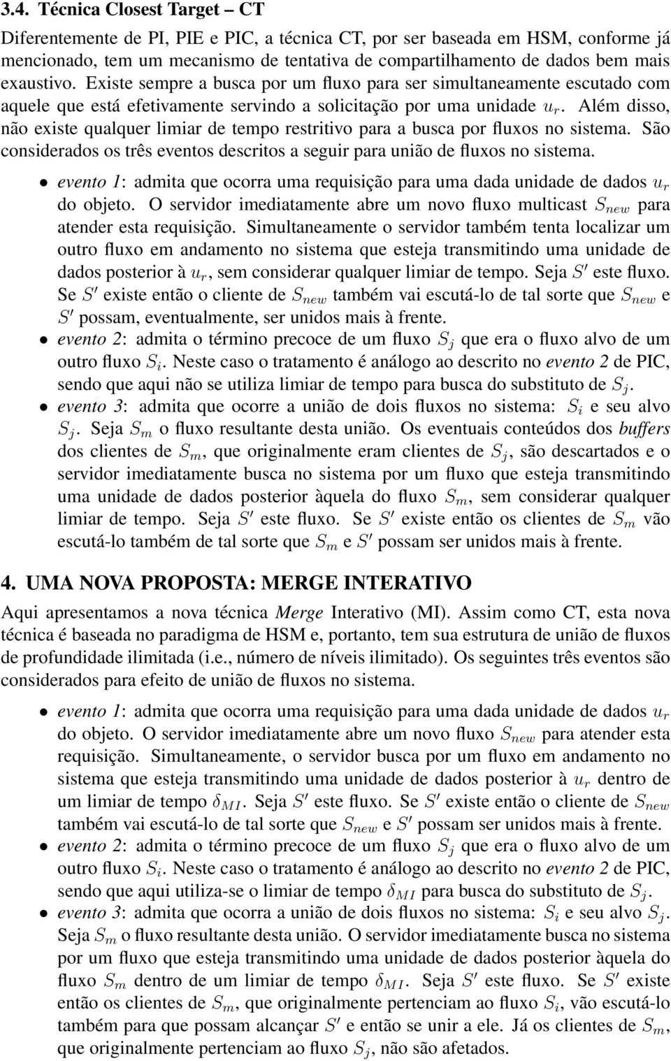 Além disso, não existe qualquer limiar de tempo restritivo para a busca por fluxos no sistema. São considerados os três eventos descritos a seguir para união de fluxos no sistema.