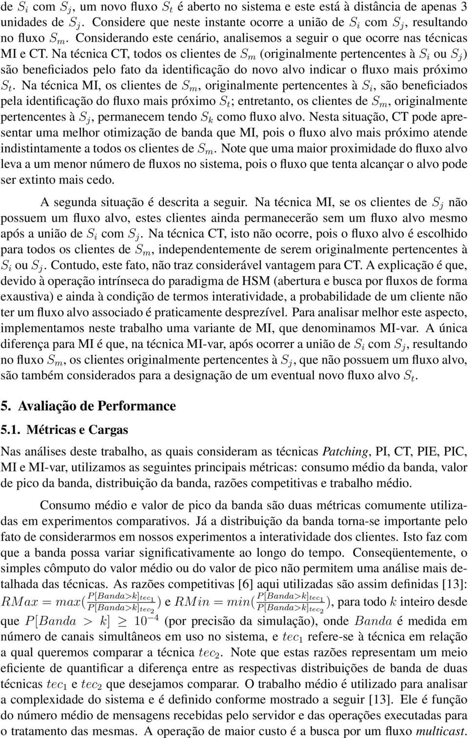 Na técnica CT, todos os clientes de S m (originalmente pertencentes à S i ou S j ) são beneficiados pelo fato da identificação do novo alvo indicar o fluxo mais próximo S t.