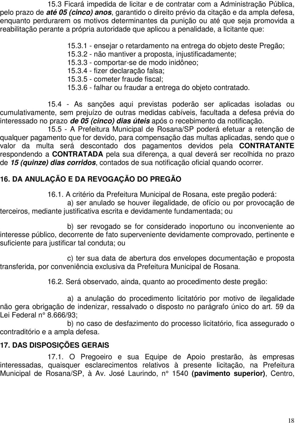 1 - ensejar o retardamento na entrega do objeto deste Pregão; 15.3.2 - não mantiver a proposta, injustificadamente; 15.3.3 - comportar-se de modo inidôneo; 15.3.4 - fizer declaração falsa; 15.3.5 - cometer fraude fiscal; 15.