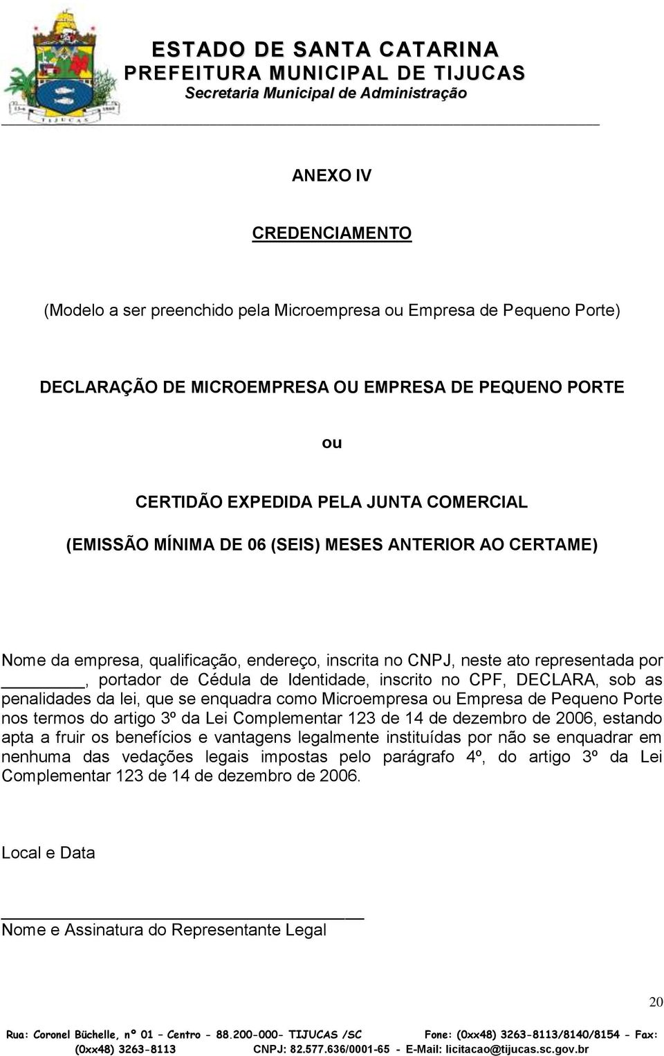 DECLARA, sob as penalidades da lei, que se enquadra como Microempresa ou Empresa de Pequeno Porte nos termos do artigo 3º da Lei Complementar 123 de 14 de dezembro de 2006, estando apta a fruir os