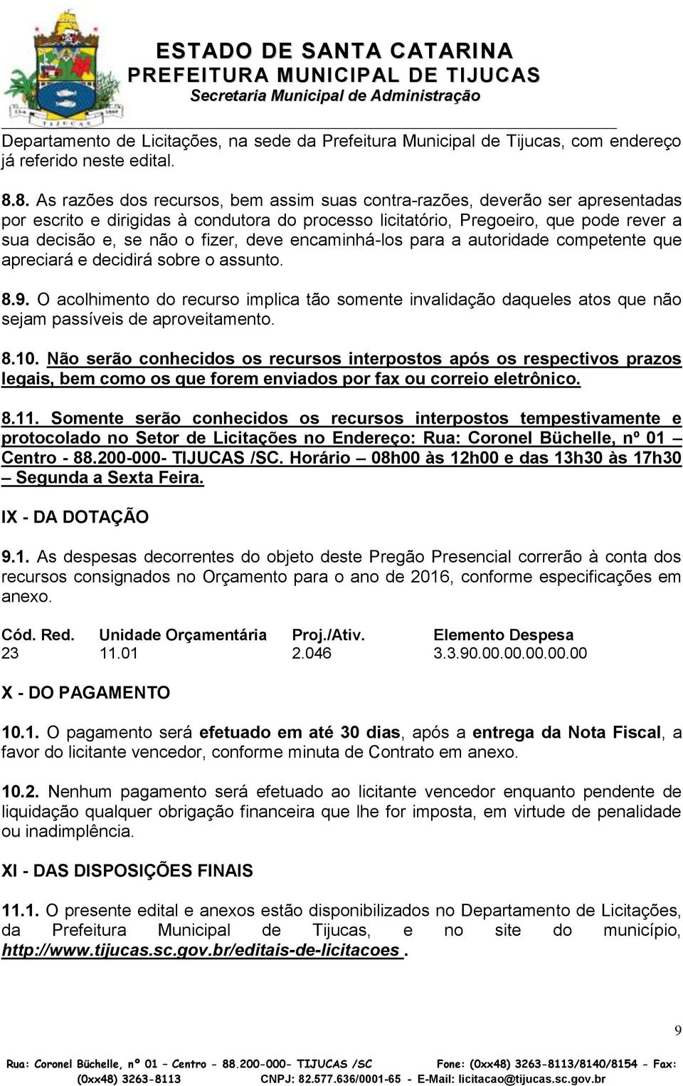 fizer, deve encaminhá-los para a autoridade competente que apreciará e decidirá sobre o assunto. 8.9.