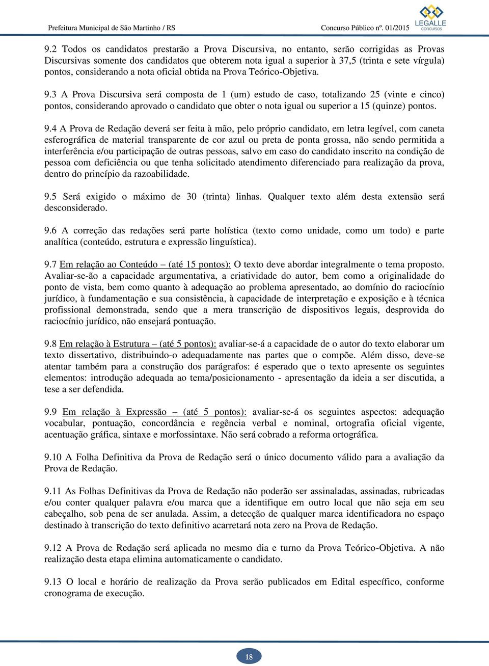 3 A Prova Discursiva será composta de 1 (um) estudo de caso, totalizando 25 (vinte e cinco) pontos, considerando aprovado o candidato que obter o nota igual ou superior a 15 (quinze) pontos. 9.