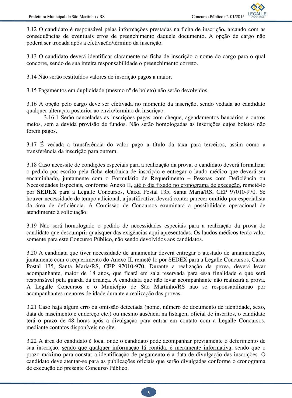 13 O candidato deverá identificar claramente na ficha de inscrição o nome do cargo para o qual concorre, sendo de sua inteira responsabilidade o preenchimento correto. 3.