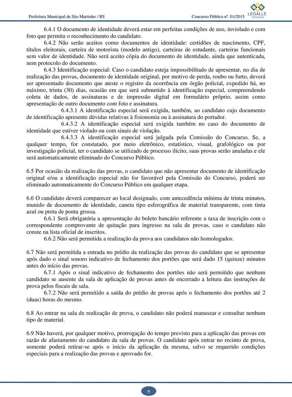 Não será aceito cópia do documento de identidade, ainda que autenticada, nem protocolo do documento. 6.4.