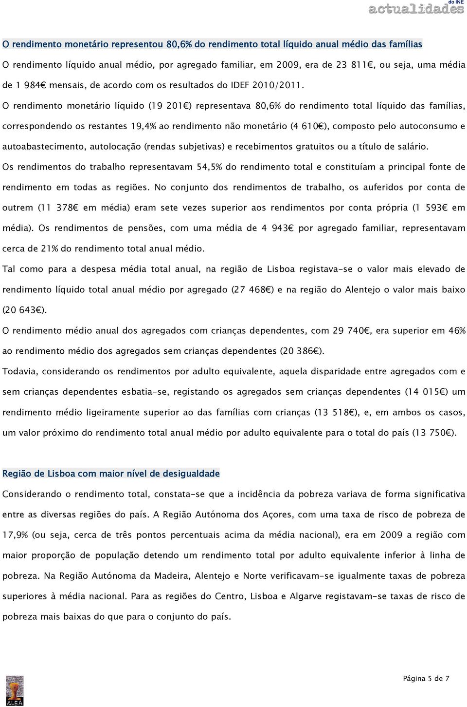 O rendimento monetário líquido (19 201 ) representava 80,6% do rendimento total líquido das famílias, correspondendo os restantes 19,4% ao rendimento não monetário (4 610 ), composto pelo autoconsumo