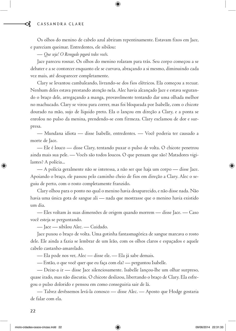 Seu corpo começou a se debater e a se contorcer enquanto ele se curvava, abraçando a si mesmo, diminuindo cada vez mais, até desaparecer completamente.