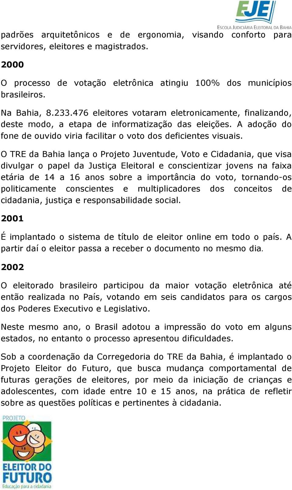 O TRE da Bahia lança o Projeto Juventude, Voto e Cidadania, que visa divulgar o papel da Justiça Eleitoral e conscientizar jovens na faixa etária de 14 a 16 anos sobre a importância do voto,