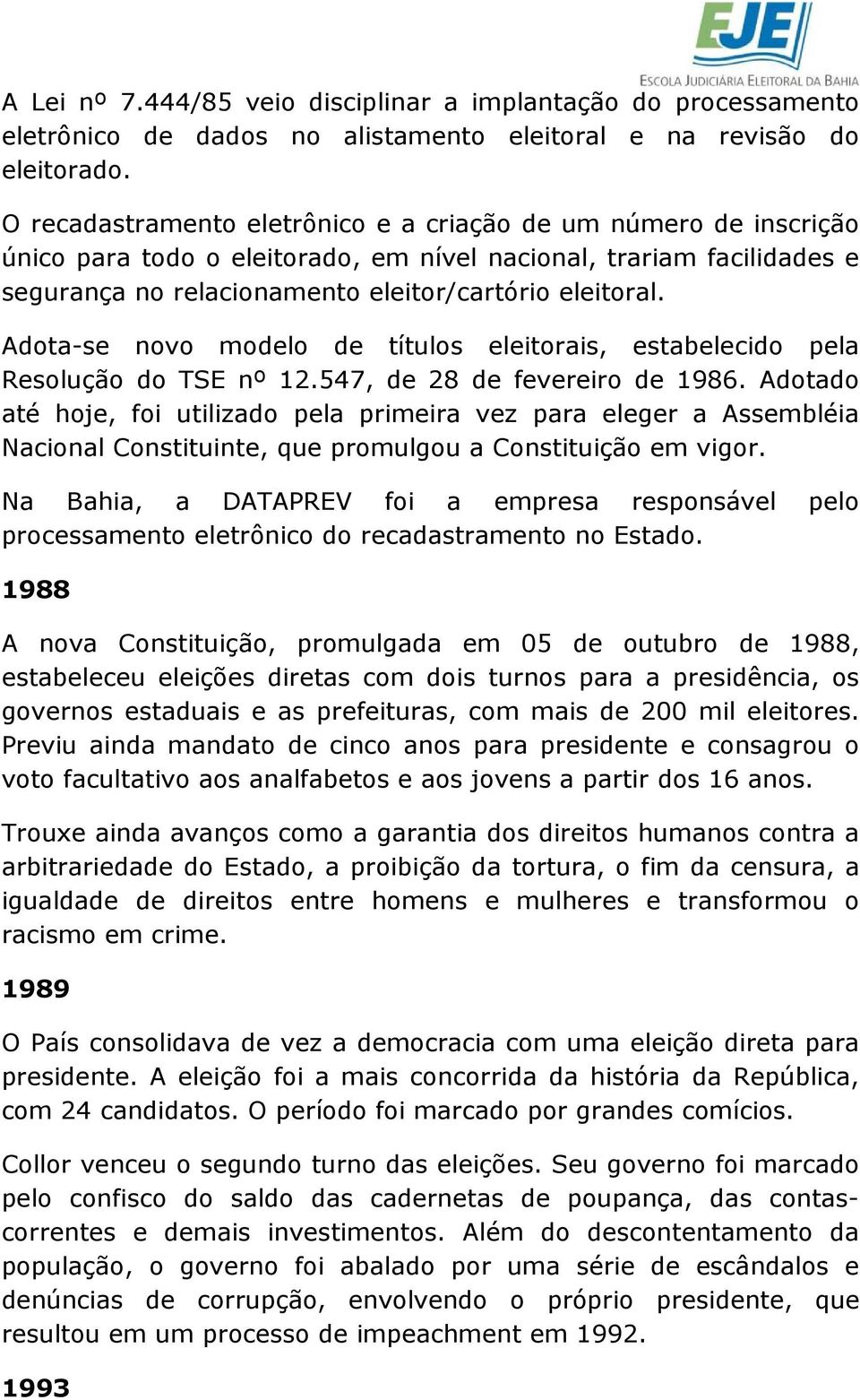 Adota-se novo modelo de títulos eleitorais, estabelecido pela Resolução do TSE nº 12.547, de 28 de fevereiro de 1986.