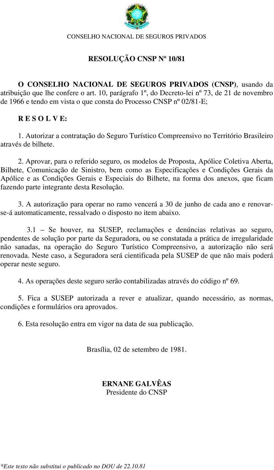 Autorizar a contratação do Seguro Turístico Compreensivo no Território Brasileiro através de bilhete. 2.