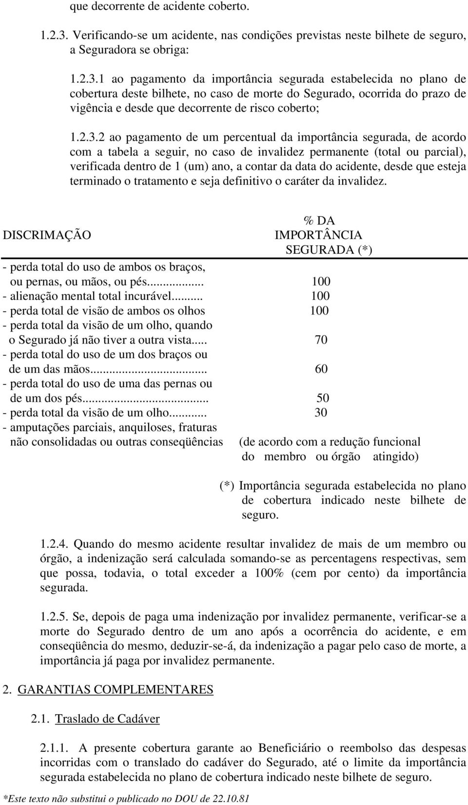 1 ao pagamento da importância segurada estabelecida no plano de cobertura deste bilhete, no caso de morte do Segurado, ocorrida do prazo de vigência e desde que decorrente de risco coberto; 1.2.3.