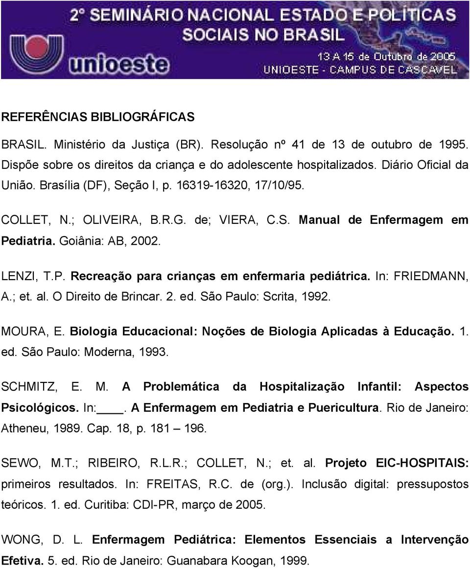 In: FRIEDMANN, A.; et. al. O Direito de Brincar. 2. ed. São Paulo: Scrita, 1992. MOURA, E. Biologia Educacional: Noções de Biologia Aplicadas à Educação. 1. ed. São Paulo: Moderna, 1993. SCHMITZ, E.