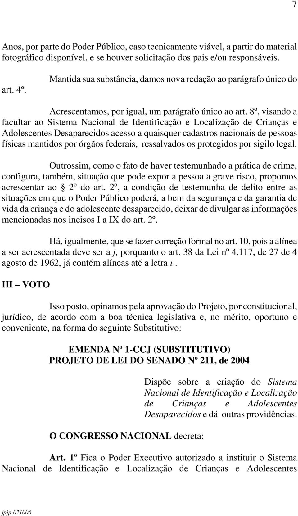 8º, visando a facultar ao Sistema Nacional de Identificação e Localização de Crianças e Adolescentes Desaparecidos acesso a quaisquer cadastros nacionais de pessoas físicas mantidos por órgãos