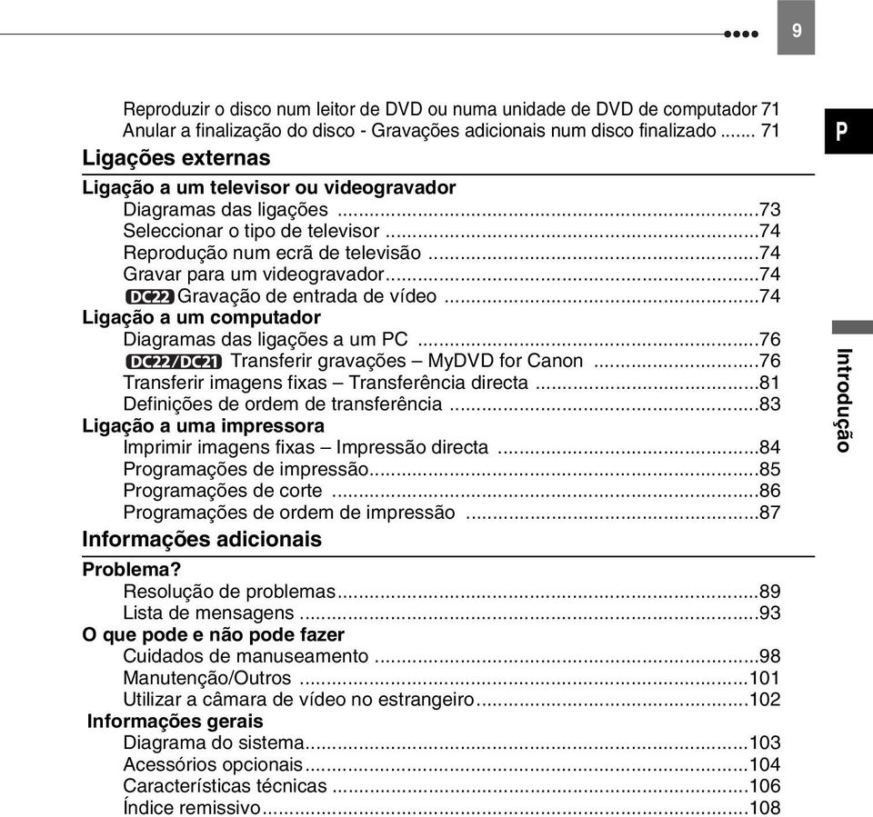 ..74 Gravação de entrada de vídeo...74 Ligação a um computador Diagramas das ligações a um PC...76 Transferir gravações MyDVD for Canon...76 Transferir imagens fixas Transferência directa.