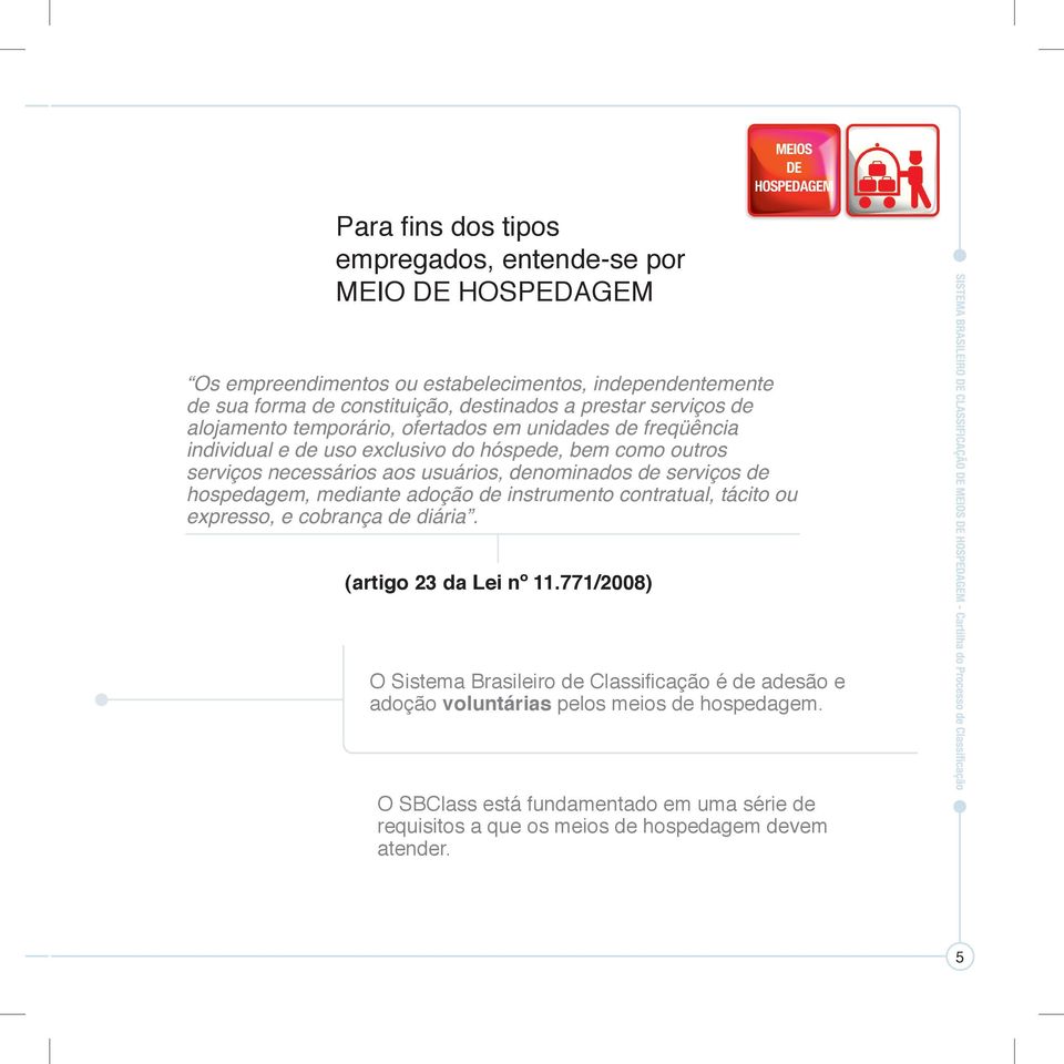 denominados de serviços de hospedagem, mediante adoção de instrumento contratual, tácito ou expresso, e cobrança de diária. (artigo 23 da Lei nº 11.