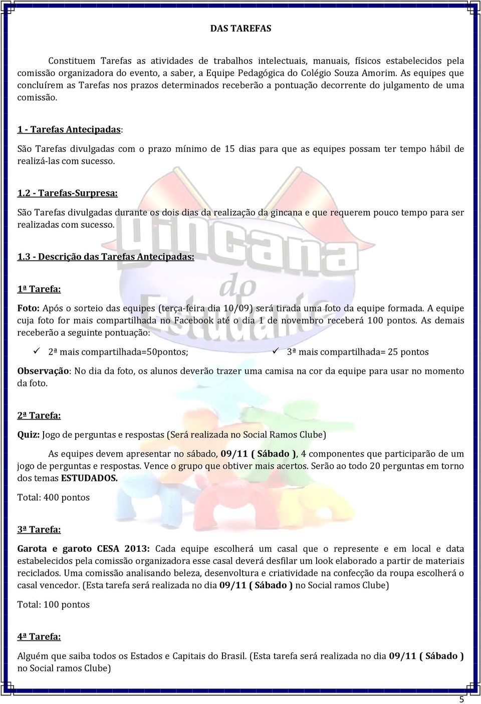 1 - Tarefas Antecipadas: São Tarefas divulgadas com o prazo mínimo de 15