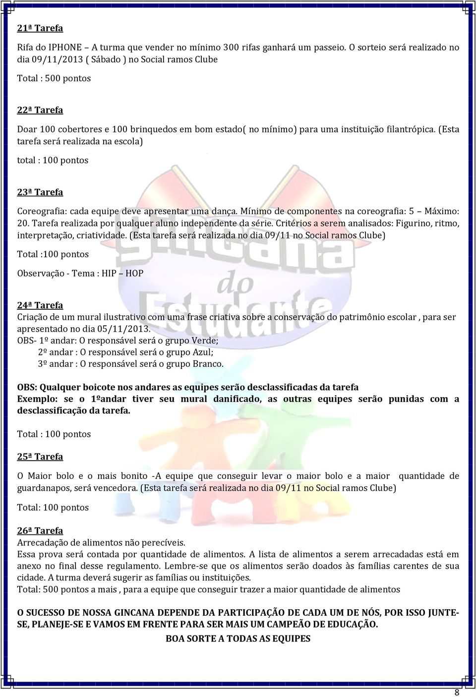 filantrópica. (Esta tarefa será realizada na escola) total : 100 pontos 23ª Tarefa Coreografia: cada equipe deve apresentar uma dança. Mínimo de componentes na coreografia: 5 Máximo: 20.