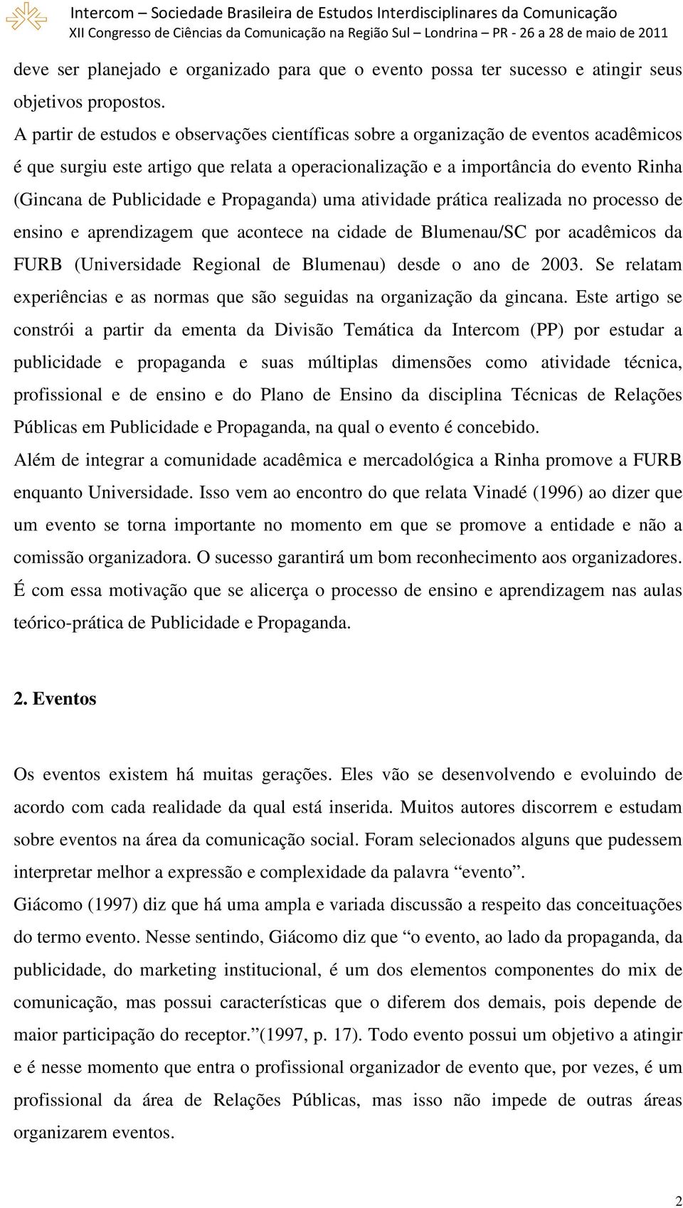 e Propaganda) uma atividade prática realizada no processo de ensino e aprendizagem que acontece na cidade de Blumenau/SC por acadêmicos da FURB (Universidade Regional de Blumenau) desde o ano de 2003.