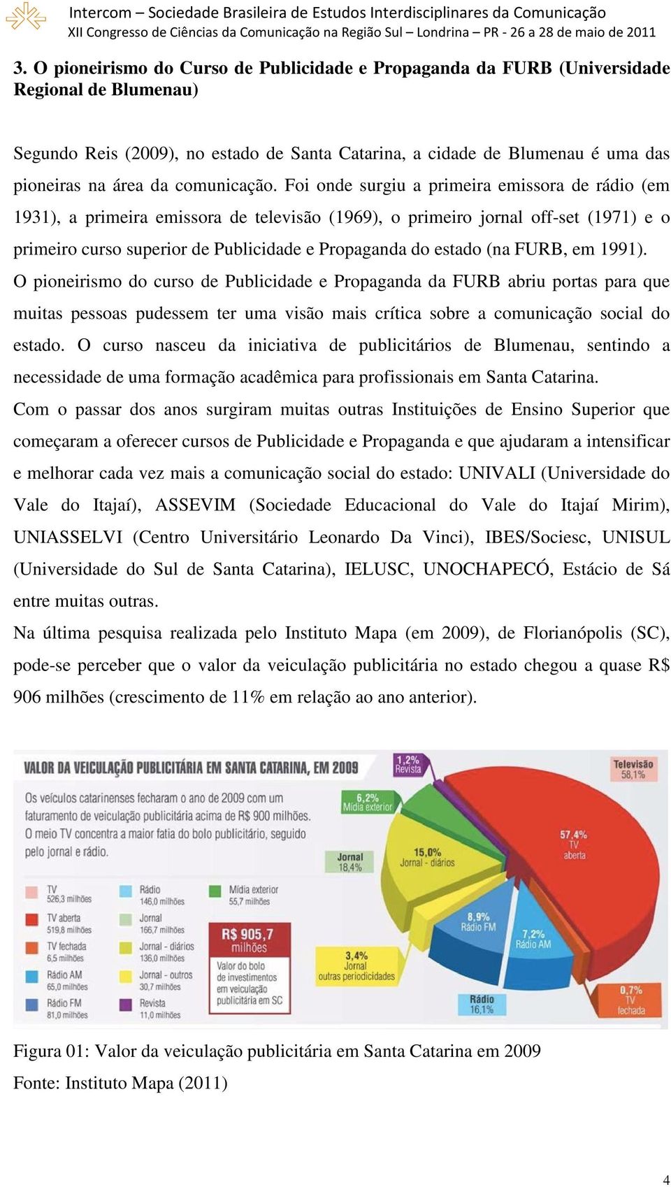 Foi onde surgiu a primeira emissora de rádio (em 1931), a primeira emissora de televisão (1969), o primeiro jornal off-set (1971) e o primeiro curso superior de Publicidade e Propaganda do estado (na