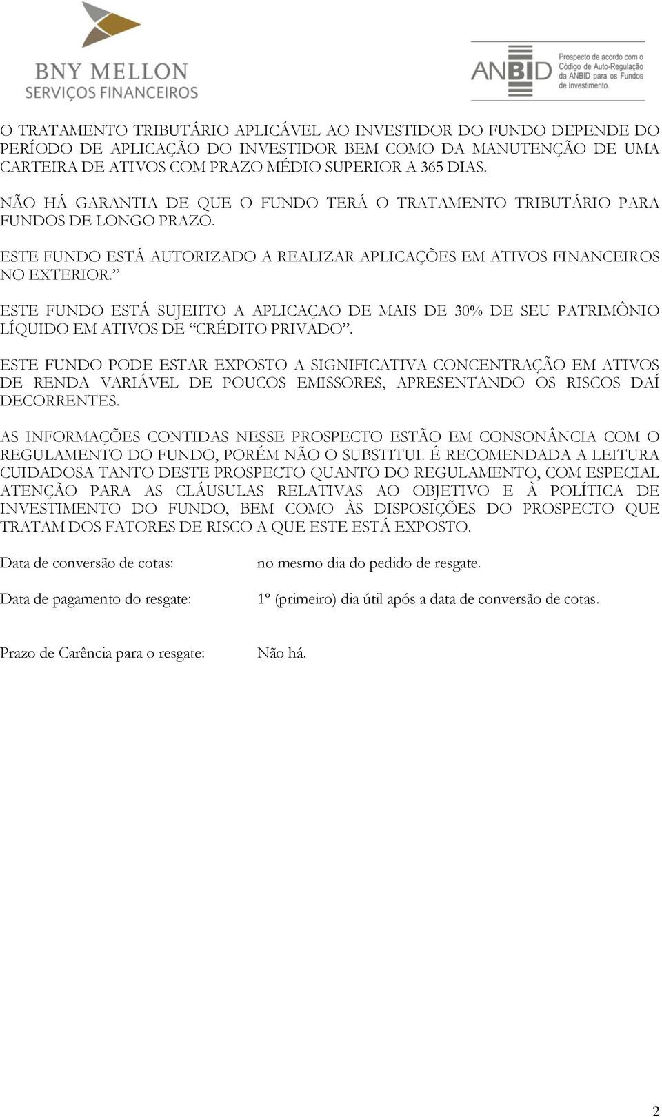 ESTE FUNDO ESTÁ SUJEIITO A APLICAÇAO DE MAIS DE 30% DE SEU PATRIMÔNIO LÍQUIDO EM ATIVOS DE CRÉDITO PRIVADO.