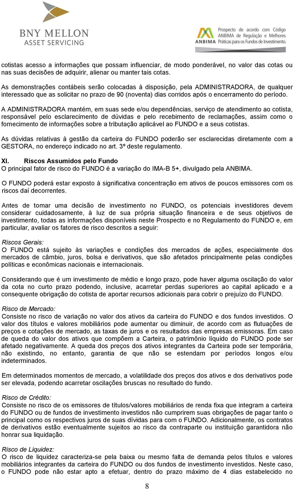 A ADMINISTRADORA mantém, em suas sede e/ou dependências, serviço de atendimento ao cotista, responsável pelo esclarecimento de dúvidas e pelo recebimento de reclamações, assim como o fornecimento de