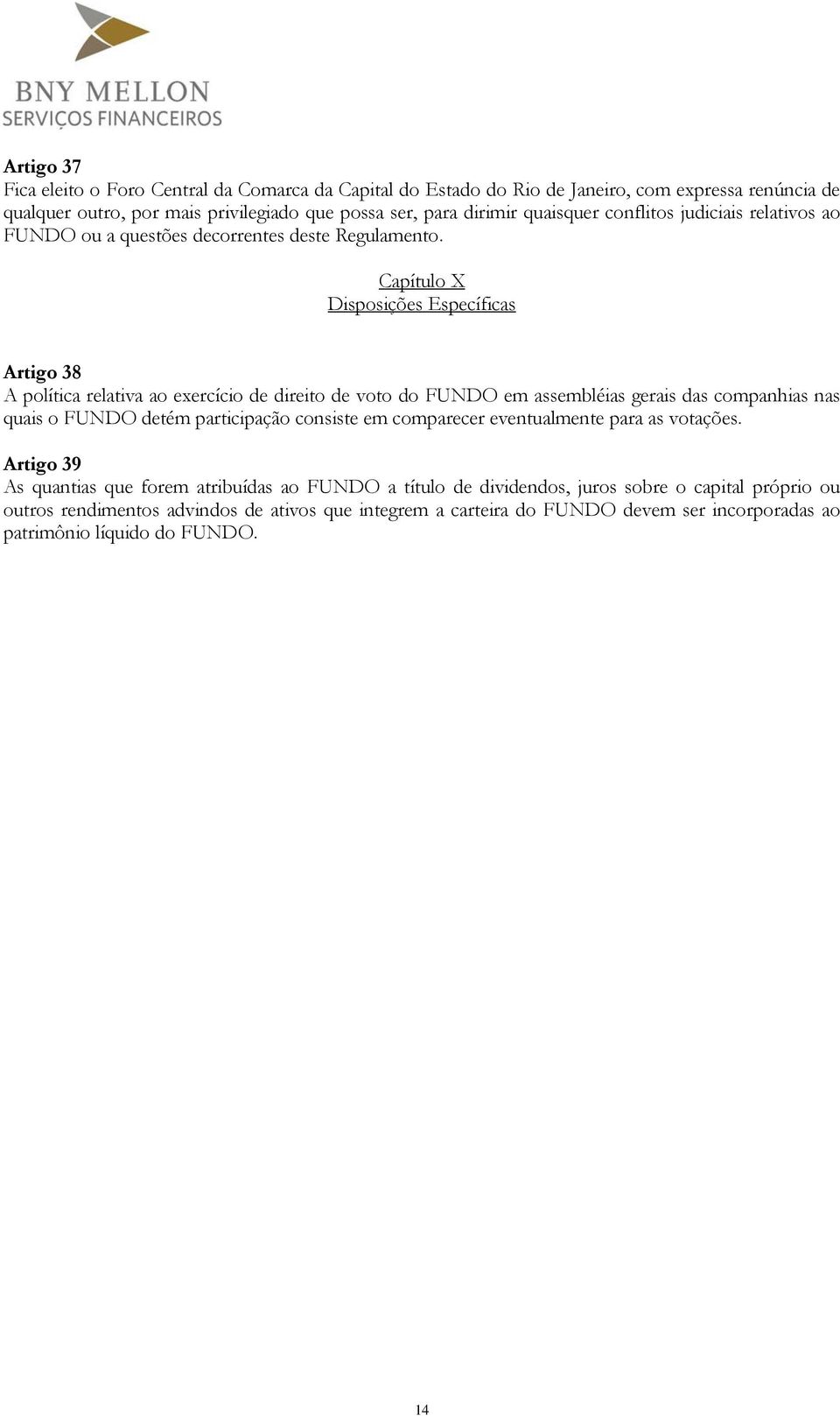 Capítulo X Disposições Específicas Artigo 38 A política relativa ao exercício de direito de voto do FUNDO em assembléias gerais das companhias nas quais o FUNDO detém participação