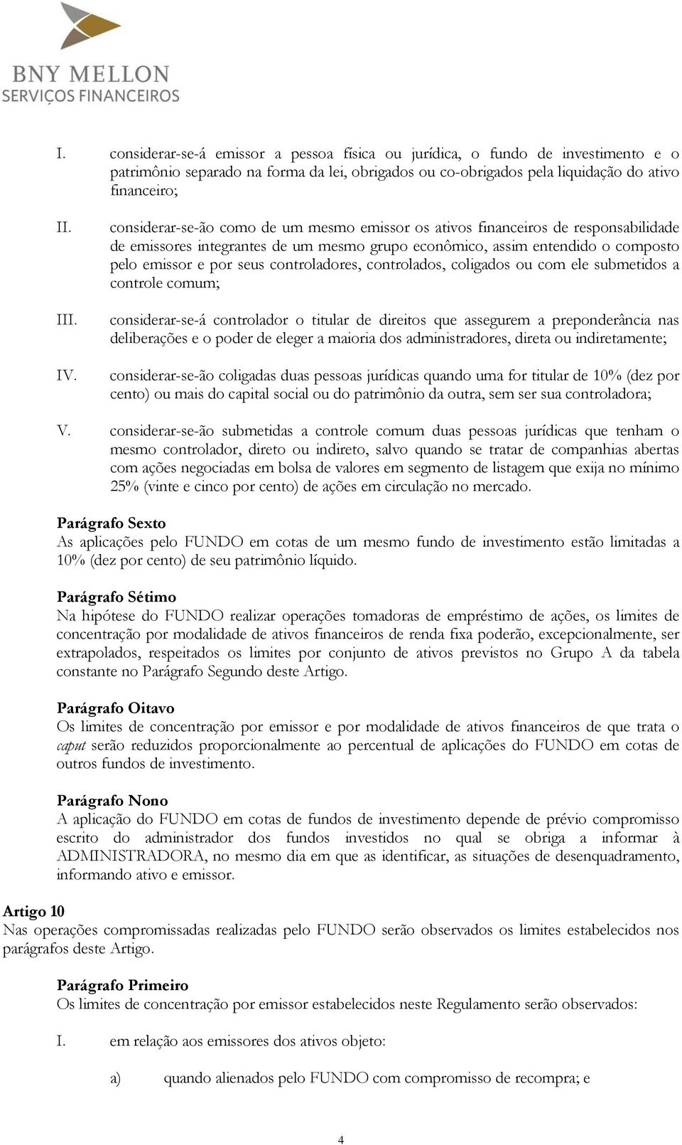 controladores, controlados, coligados ou com ele submetidos a controle comum; considerar-se-á controlador o titular de direitos que assegurem a preponderância nas deliberações e o poder de eleger a