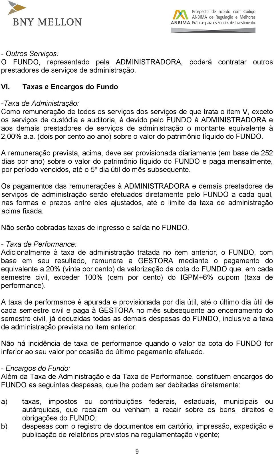 ADMINISTRADORA e aos demais prestadores de serviços de administração o montante equivalente à 2,00% a.a. (dois por cento ao ano) sobre o valor do patrimônio líquido do FUNDO.