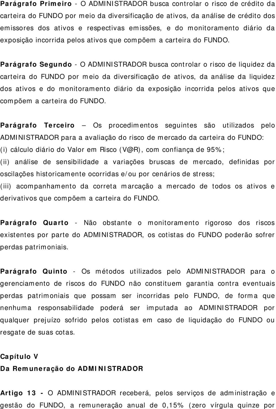 Parágrafo Segundo - O ADMINISTRADOR busca controlar o risco de liquidez da carteira do FUNDO por meio da diversificação de ativos, da análise da liquidez dos ativos e do monitoramento diário da