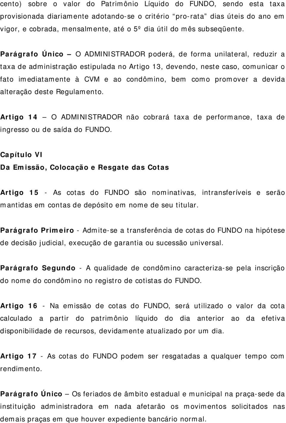 Parágrafo Único O ADMINISTRADOR poderá, de forma unilateral, reduzir a taxa de administração estipulada no Artigo 13, devendo, neste caso, comunicar o fato imediatamente à CVM e ao condômino, bem