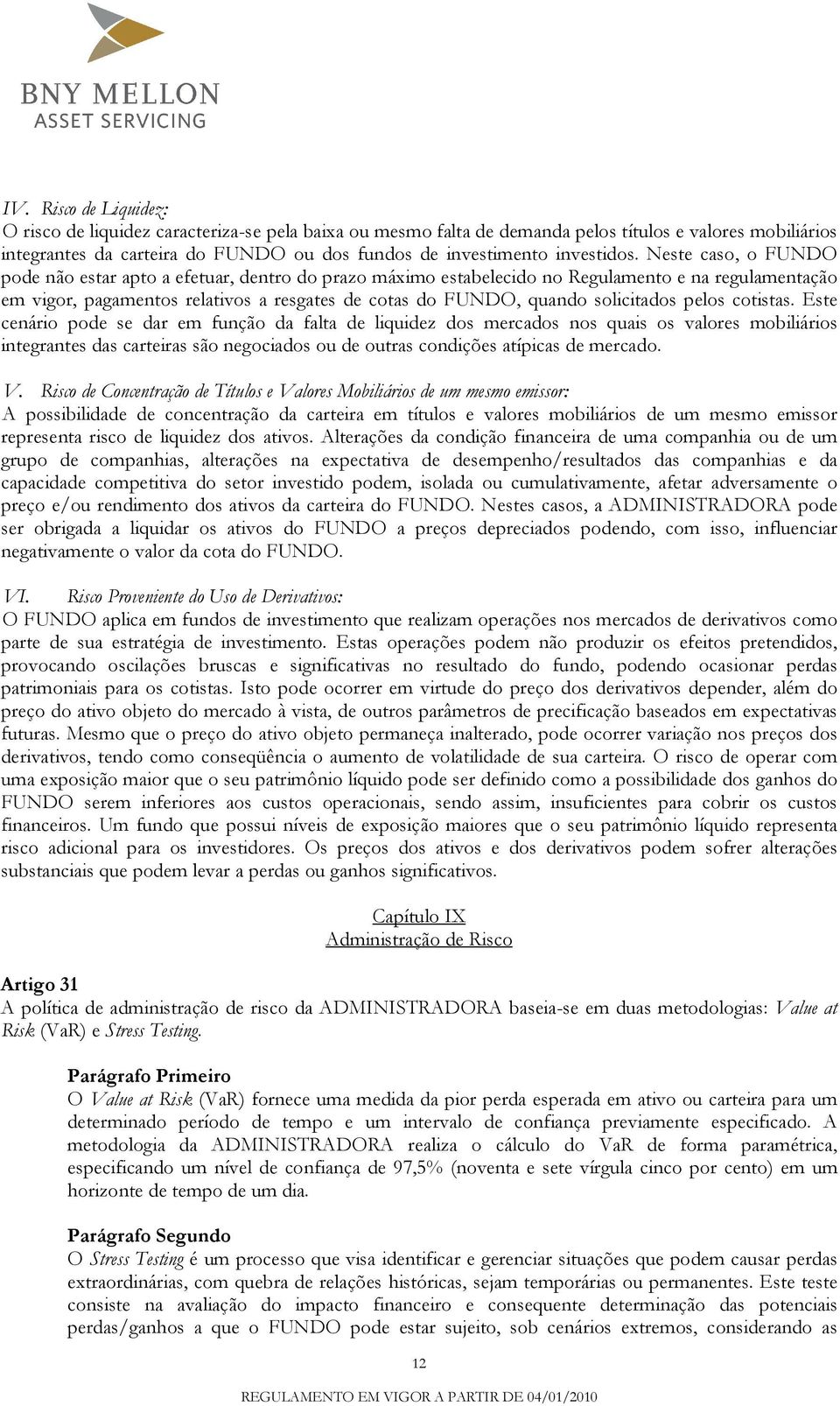 Neste caso, o FUNDO pode não estar apto a efetuar, dentro do prazo máximo estabelecido no Regulamento e na regulamentação em vigor, pagamentos relativos a resgates de cotas do FUNDO, quando