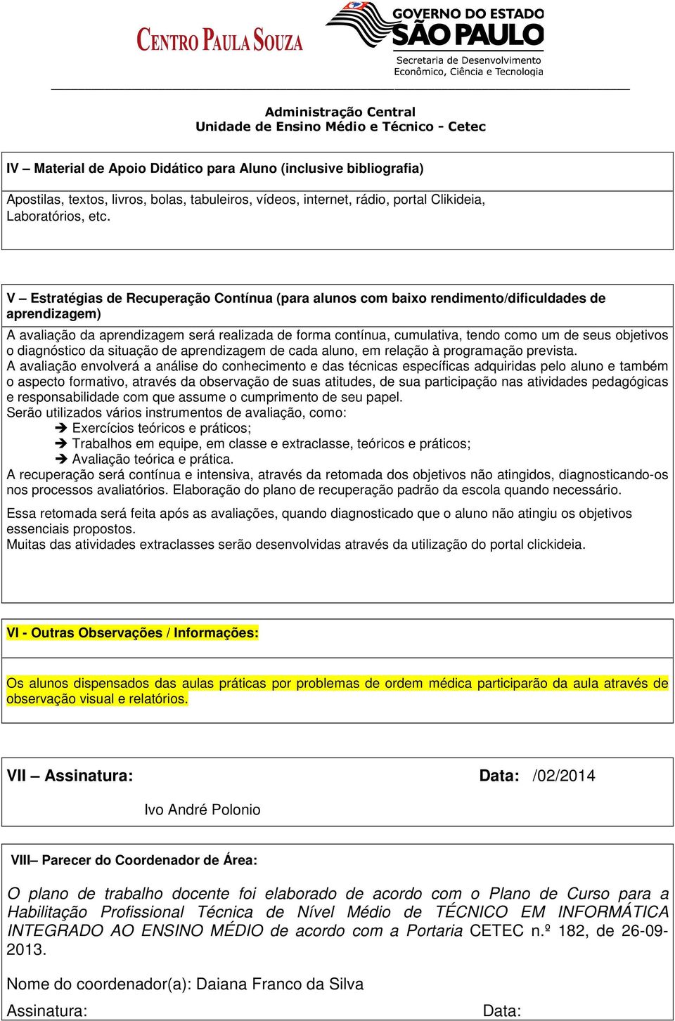 objetivos o diagnóstico da situação de aprendizagem de cada aluno, em relação à programação prevista.