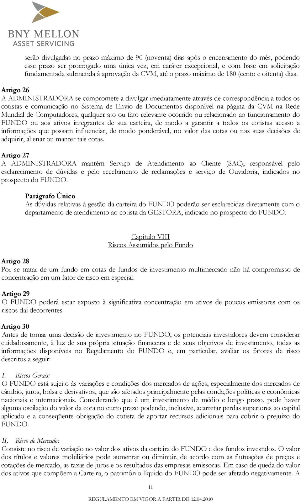 Artigo 26 A ADMINISTRADORA se compromete a divulgar imediatamente através de correspondência a todos os cotistas e comunicação no Sistema de Envio de Documentos disponível na página da CVM na Rede