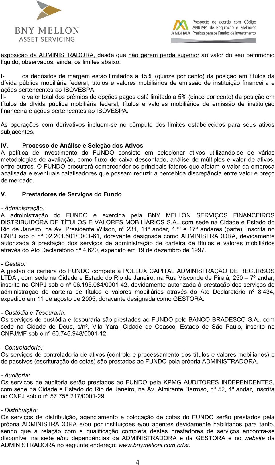 de opções pagos está limitado a 5% (cinco por cento) da posição em títulos da dívida pública mobiliária federal, títulos e valores mobiliários de emissão de instituição financeira e ações