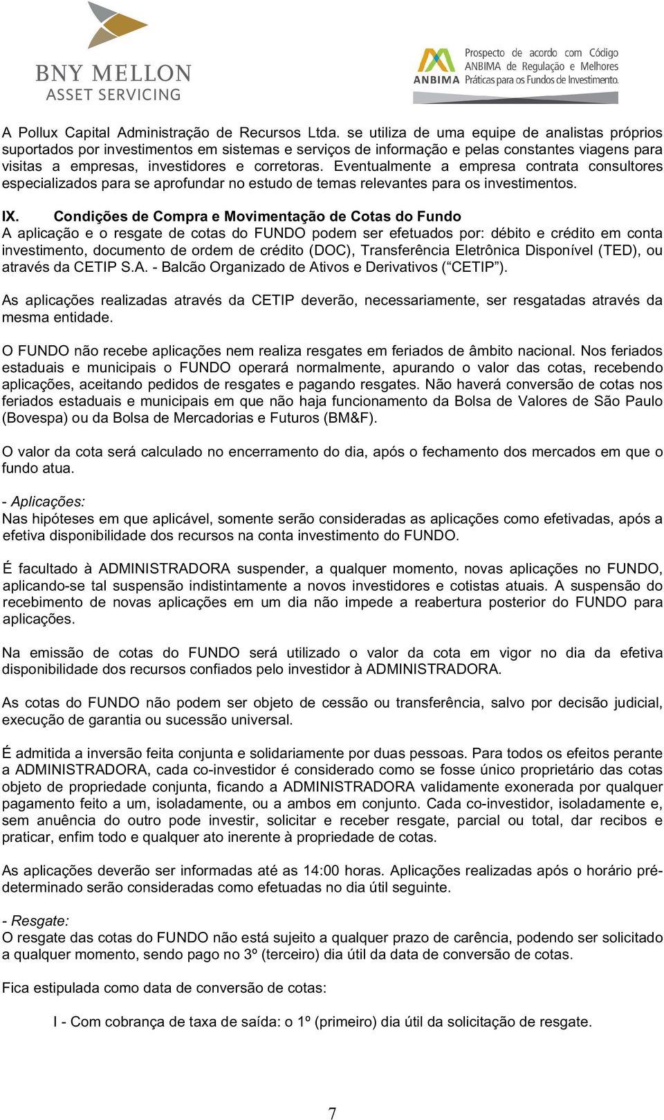 Eventualmente a empresa contrata consultores especializados para se aprofundar no estudo de temas relevantes para os investimentos. IX.