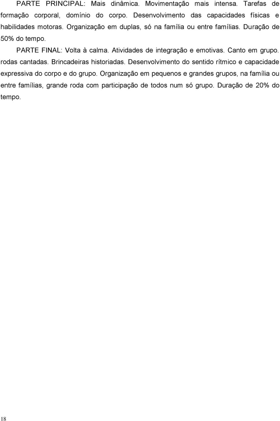 PARTE FINAL: Volta à calma. Atividades de integração e emotivas. Canto em grupo. rodas cantadas. Brincadeiras historiadas.