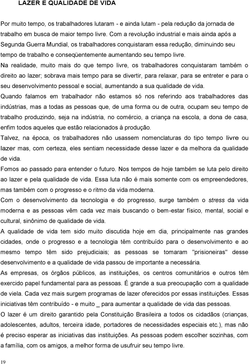 Na realidade, muito mais do que tempo livre, os trabalhadores conquistaram também o direito ao lazer; sobrava mais tempo para se divertir, para relaxar, para se entreter e para o seu desenvolvimento