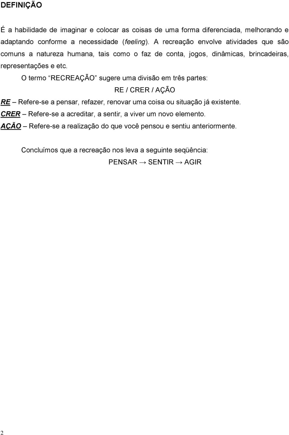 O termo RECREAÇÃO sugere uma divisão em três partes: RE / CRER / AÇÃO RE Refere-se a pensar, refazer, renovar uma coisa ou situação já existente.